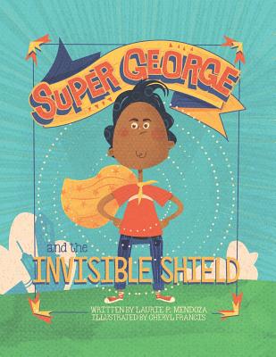 Super George and the Invisible Shield - Mendoza, Laurie P