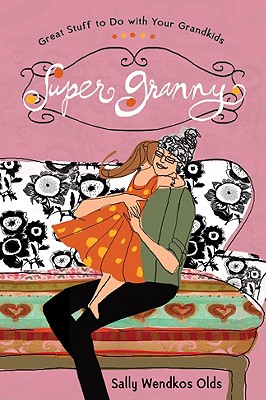 Super Granny: Great Stuff to Do with Your Grandkids - Olds, Sally Wendkos