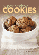 Super Healthy Cookies: 50 Gluten-Free, Dairy-Free Recipes for Delicious & Nutritious Treats