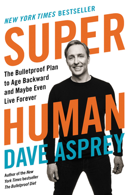 Super Human: The Bulletproof Plan to Age Backward and Maybe Even Live Forever - Asprey, Dave