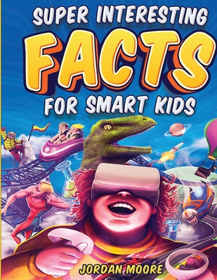 Super Interesting Facts For Smart Kids: 1272 Fun Facts About Science, Animals, Earth and Everything in Between