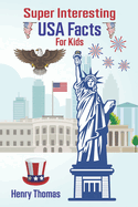 Super Interesting USA Facts for Kids: 1000 Incredible Facts About the Amazing United States for Smart Kids