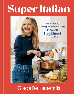 Super-Italian: More Than 110 Indulgent Recipes Using Italy's Healthiest Foods; A Cookbook - de Laurentiis, Giada