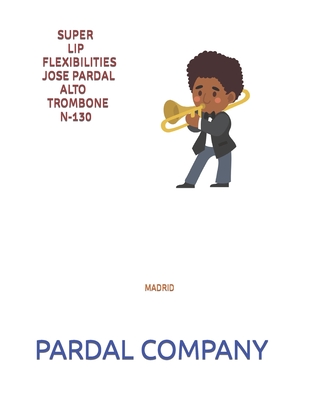 Super Lip Flexibilities Jose Pardal Alto Trombone N-130: Madrid - Merza, Jose Pardal, and Perez, Jose Lopez, and Company, Pardal Music