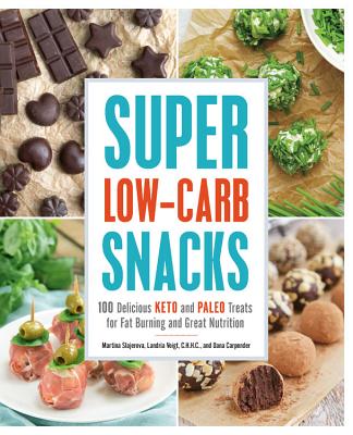 Super Low-Carb Snacks: 100 Delicious Keto and Paleo Treats for Fat Burning and Great Nutrition - Slajerova, Martina, and Carpender, Dana, and Voigt, Landria