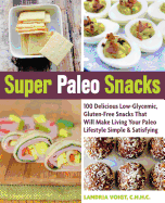 Super Paleo Snacks: 100 Delicious Low-Glycemic, Gluten-Free Snacks That Will Make Living Your Paleo Lifestyle Simple & Satisfying