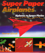 Super Paper Airplanes: Biplanes to Space Planes