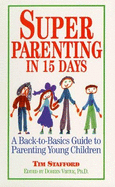Super Parenting in 15 Days: A Back-To-Basics Guide to Parenting Young Children