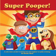 Super Pooper!: A Cute Story on How to Bring Fun and Laughter to Potty Training.