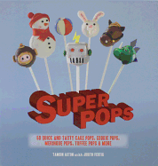 Super Pops: Cake Pops, Cookie Pops, Meringue Pops, Toffee Pops, and More