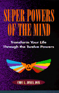 Super Powers of the Mind: Transform Your Life Through the Twelve Powers