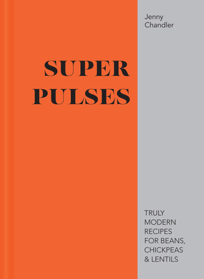 Super Pulses: Truly modern recipes for beans, chickpeas & lentils - Chandler, Jenny