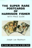 Super Rare Postcards of Harrison Fisher with Price Guide: Eighty Two Cards with Values Up To....
