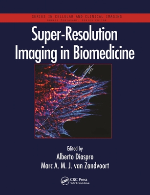 Super-Resolution Imaging in Biomedicine - Diaspro, Alberto (Editor), and van Zandvoort, Marc A. M. J. (Editor)