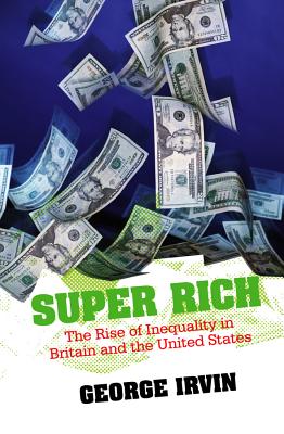 Super Rich: The Rise of Inequality in Britain and the United States - Irvin, George