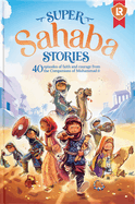 Super Sahaba Stories: 40 Episodes of Faith and Courage