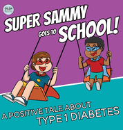 Super Sammy Goes To School: Book 2 (A Positive Tale About Type 1 Diabetes)