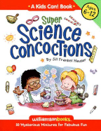 Super Science Concoctions: 50 Mysterious Mixtures for Fabulous Fun