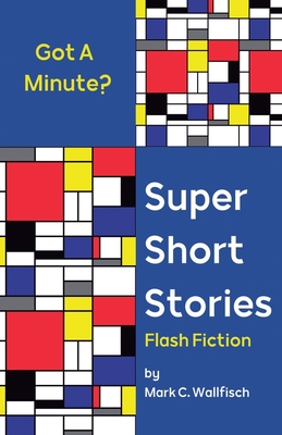 Super Short Stories: Flash Fiction - Wallfisch, Mark C
