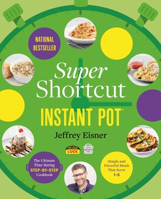 Super Shortcut Instant Pot: The Ultimate Time-Saving Step-By-Step Cookbook - Eisner, Jeffrey