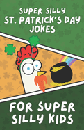 Super Silly St. Patrick's Day Jokes for Super Silly Kids: Funny, Clean Jokes for Children