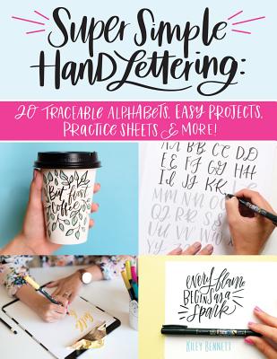 Super Simple Hand Lettering: 20 Traceable Alphabets, Easy Projects, Practice Sheets & More! - Bennett, Kiley