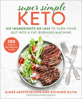 Super Simple Keto: Six Ingredients or Less to Turn Your Gut Into a Fat-Burning Machine - Aristotelous, Aimee, and Oliva, Richard