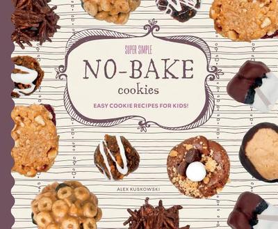 Super Simple No-Bake Cookies: Easy Cookie Recipes for Kids!: Easy Cookie Recipes for Kids! - Kuskowski, Alex