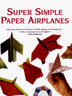 Super Simple Paper Airplanes: Step-By-Step Instructions to Make Paper Planes Tha