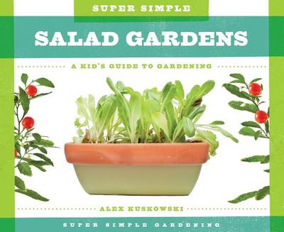 Super Simple Salad Gardens: A Kid's Guide to Gardening - Kuskowski, Alex