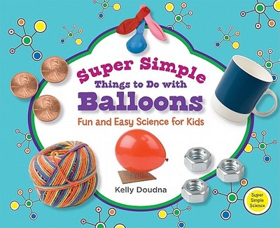 Super Simple Things to Do with Balloons: Fun and Easy Science for Kids: Fun and Easy Science for Kids - Doudna, Kelly