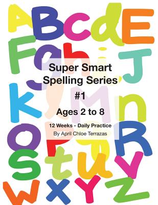 Super Smart Spelling Series #1, 12 weeks Daily Practice, Ages 2 to 8, Spelling, Writing, and Reading, Pre-Kindergarten, Kindergarten - Terrazas, April Chloe