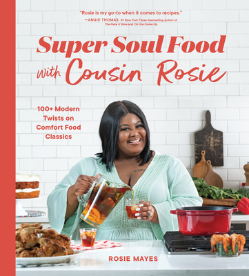 Super Soul Food with Cousin Rosie: 100+ Modern Twists on Comfort Food Classics - Mayes, Rosie