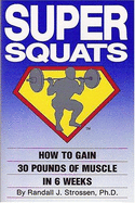 Super Squats: How to Gain 30 Pounds of Muscle in 6 Weeks - Strossen, Randall J