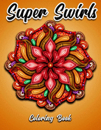 Super Swirls Coloring Book: Coloring Book For Adults With Fun, Easy, And Relaxing Coloring Pages With High-Resolution Images.