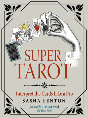 Super Tarot: Interpret the Cards Like a Pro - Fenton, Sasha, and Reed, Theresa (Foreword by)