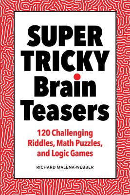 Super Tricky Brain Teasers: 120 Challenging Riddles, Math Puzzles, and Logic Games - Malena-Webber, Richard