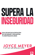 Supera La Inseguridad: Deja de Buscar Aceptacin En Los Dems Y Encuentra Tu Identidad En Jess