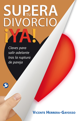 Supera Tu Divorcio ya!: Claves Para Salir Adelante Tras La Ruptura de la Pareja - Herrera-Gayosso, Vicente