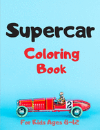 Supercar Coloring Book For Kids Ages 8-12: Creative Fast Cars Design To Color For Kids - Speed Race Car for kids.Amazing Coloring Pages for Boys