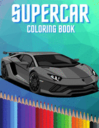 Supercar Coloring Book: Hypercars Exotic Luxury and Sport Car Colouring Book for Kids and Car Lovers Boys and Girls