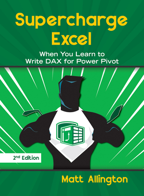 Supercharge Excel: When You Learn to Write Dax for Power Pivot - Allington, Matt