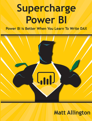Supercharge Power Bi: Power Bi Is Better When You Learn to Write Dax - Allington, Matt