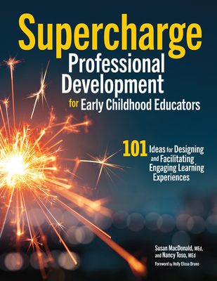 Supercharge Professional Development for Early Childhood Educators: 101 Ideas for Designing and Facilitating Engaging Learning Experiences - MacDonald, Susan, and Toso, Nancy