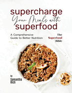 Supercharge Your Meals with Superfoods: A Comprehensive Guide to Better Nutrition