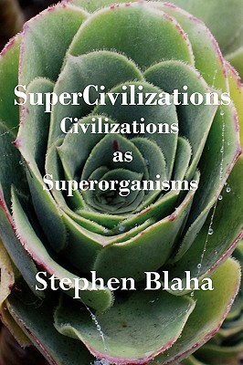 Supercivilizations: Civilizations as Superorganisms - Blaha, Stephen