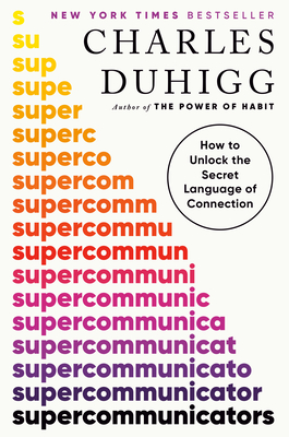Supercommunicators: How to Unlock the Secret Language of Connection - Duhigg, Charles