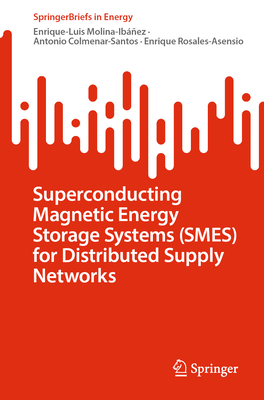 Superconducting Magnetic Energy Storage Systems (SMES) for Distributed Supply Networks - Molina-Ibez, Enrique-Luis, and Colmenar-Santos, Antonio, and Rosales-Asensio, Enrique