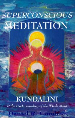 Superconscious Meditation: Kundalini & the Understanding of the Whole Mind - Condron, Daniel R