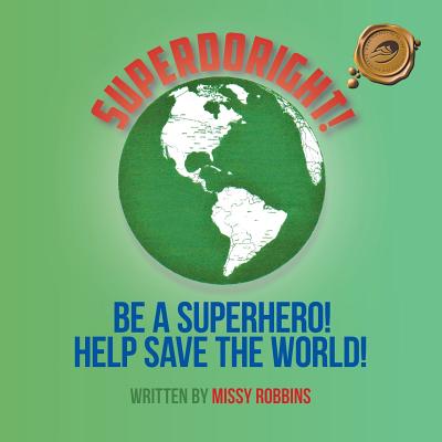 Superdoright!: Be a Superhero! Help Save the World! - Robbins, Missy